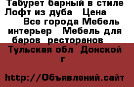 Табурет барный в стиле Лофт из дуба › Цена ­ 4 900 - Все города Мебель, интерьер » Мебель для баров, ресторанов   . Тульская обл.,Донской г.